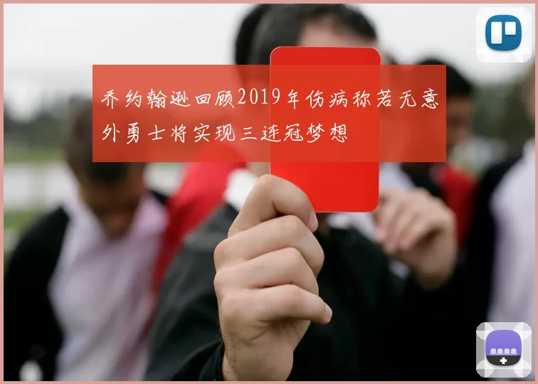 乔约翰逊回顾2019年伤病称若无意外勇士将实现三连冠梦想