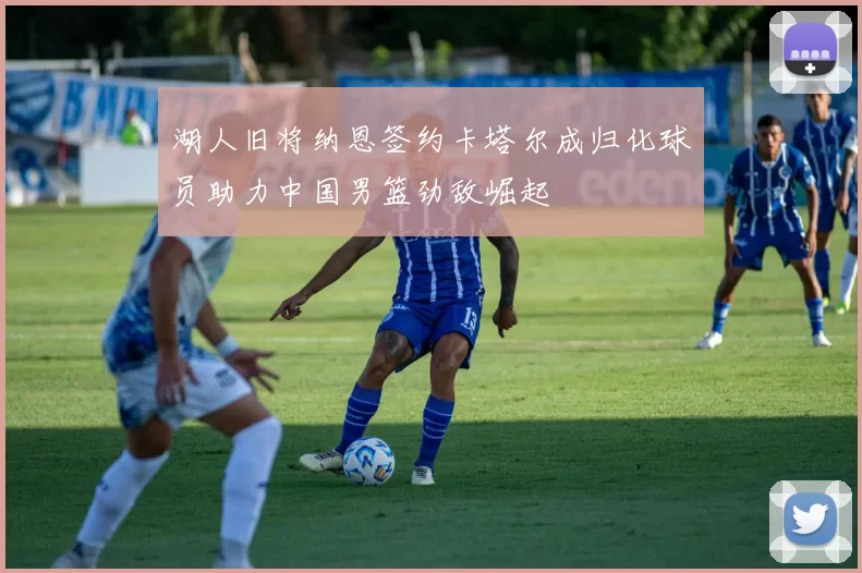 湖人旧将纳恩签约卡塔尔成归化球员助力中国男篮劲敌崛起